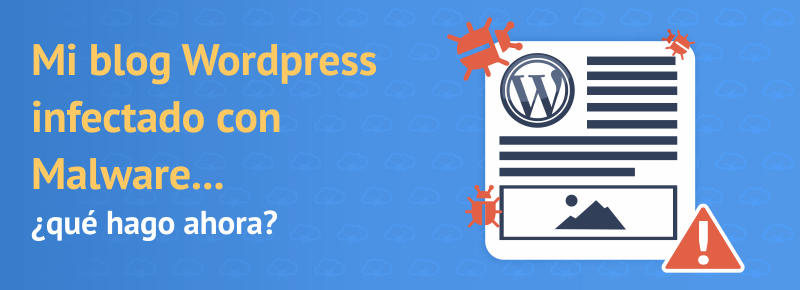 Blog WordPress infectado con Malware… ¿qué hago ahora?