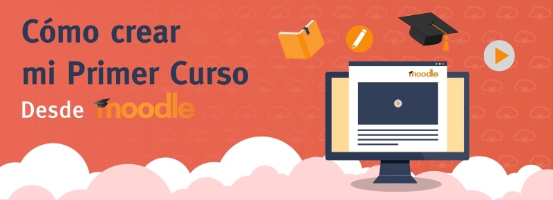 Cómo crear mi primer curso online con Moodle