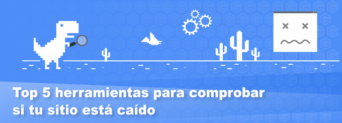 Top 5 herramientas para comprobar si tu sitio está caído