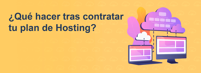 ¿Qué hacer tras contratar tu plan de Hosting?