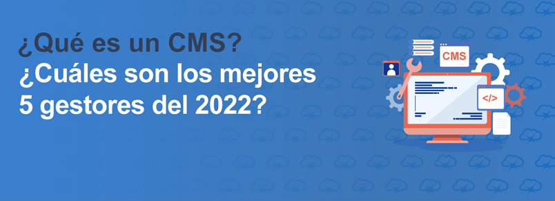 ¿Qué es un CMS? ¿Cuáles son los mejores 5 gestores del 2022?
