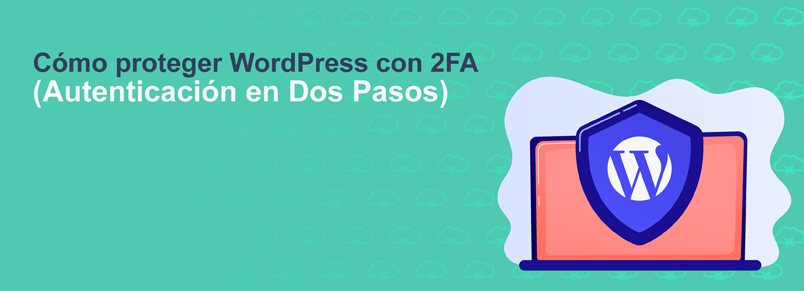 Cómo proteger WordPress con 2FA (Autenticación en Dos Pasos)