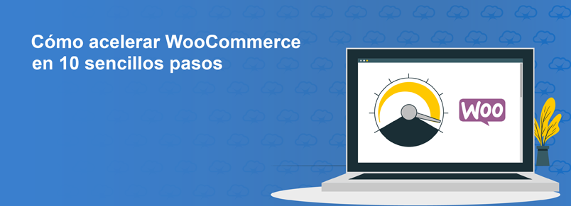 Cómo acelerar WooCommerce en 10 sencillos pasos