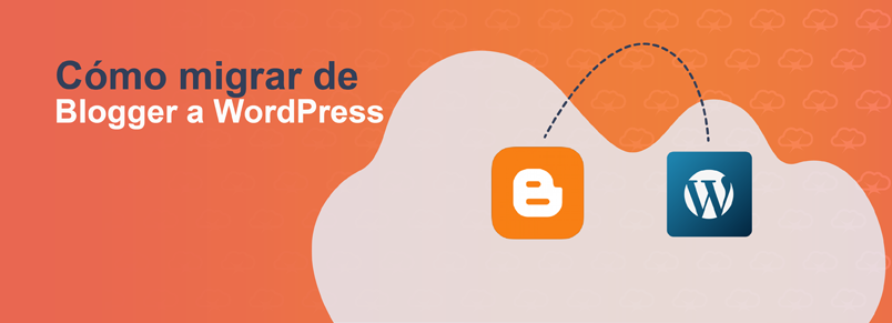 Cómo migrar de Blogger a WordPress