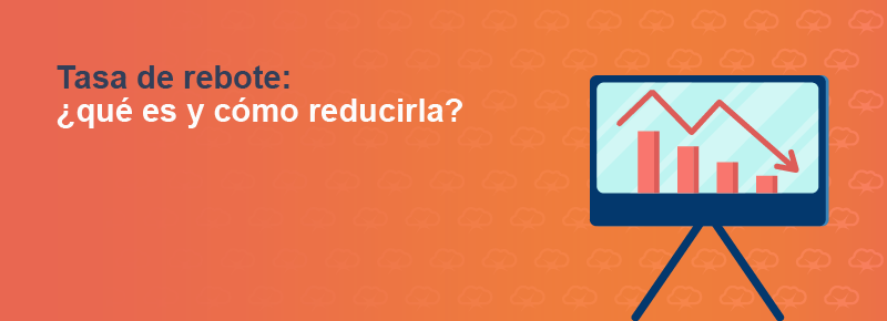 Tasa de rebote: ¿qué es y cómo reducirla?