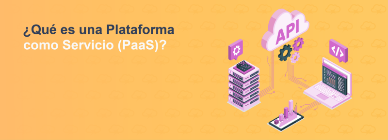¿Qué es una Plataforma como Servicio (PaaS)?