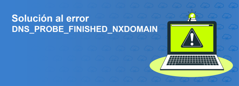 Solución al error DNS_PROBE_FINISHED_NXDOMAIN