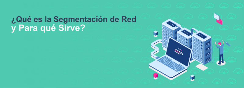 ¿Qué es la Segmentación de Red y Para qué Sirve?