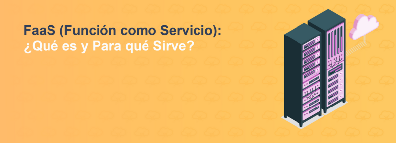 FaaS (Función como Servicio): ¿Qué es y Para qué Sirve?