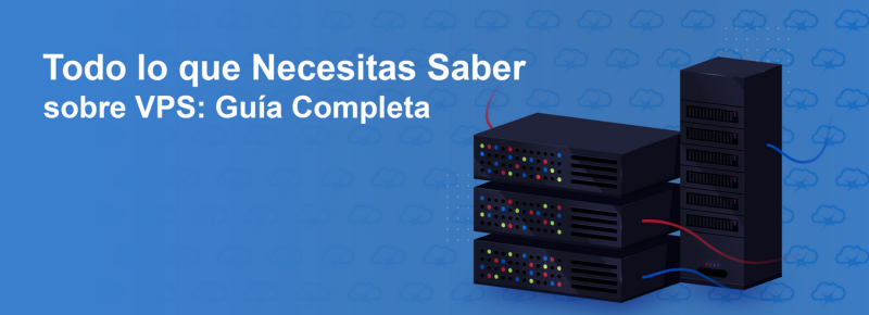 Todo lo que Necesitas Saber Sobre los VPS: Guía Completa