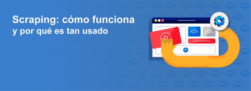 Scraping: cómo funciona y por qué es tan usado